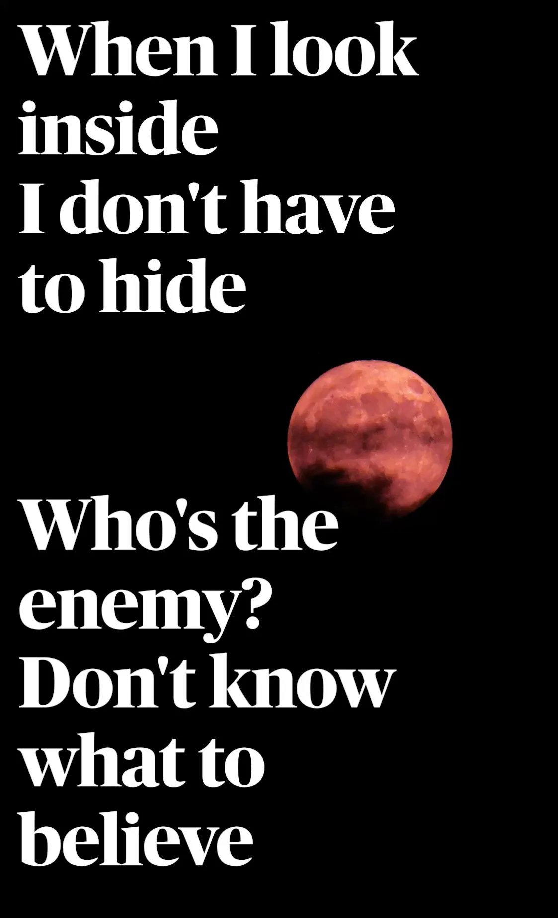 a red moon with the words, when i look inside i don't have to hide who's the enemy? don't know what to believe